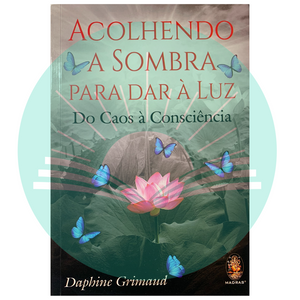 Acolhendo a Sombra para dar à Luz - Do Caos à Consciência - Daphine Grimaud - AUTOGRAFADO