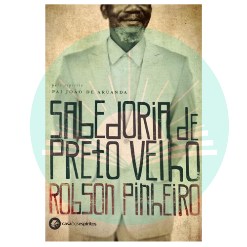 Sabedoria de Preto Velho - Robson Pinheiro - Pai João de Aruanda (Espírito)