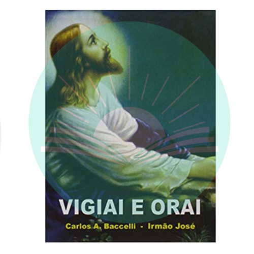 Vigiai e Orai - Carlos Antônio Baccelli - Irmão José (Espírito) - [Edição de Bolso]